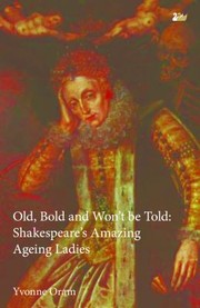 Cover of: Old Bold And Wont Be Told Shakespeares Amazing Ageing Ladies