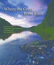 Cover of: Where The Great River Rises An Atlas Of The Connecticut River Watershed In Vermont And New Hampshire