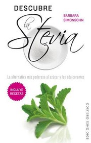 Descubre La Stevia La Alternativa Ms Poderosa Al Azcar Y Los Edulcorantes by Barbara Simonsohn