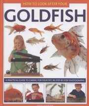Cover of: How To Look After Your Goldfish A Practical Guide To Caring For Your Pet In Stepbystep Photographs