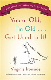 Cover of: Youre Old Im Old Get Used To It 20 Reasons Why Growing Old Is Great by 