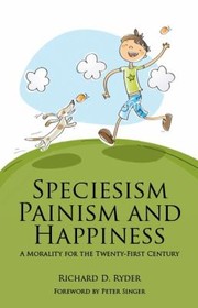 Cover of: Speciesism Painism And Happiness A Morality For The Twentyfirst Century