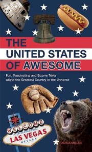 Cover of: The United States Of Awesome Fun Fascinating And Bizarre Trivia About The Greatest Country In The Universe