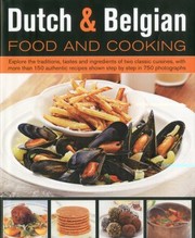 Dutch Belgian Food And Cooking Explore The Traditions Tastes And Ingredients Of Two Classic Cuisines With More Than 150 Authentic Recipes Shown Step By Step In 800 Photographs by Janny de Moor