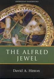 The Alfred Jewel And Other Late Anglosaxon Decorated Metalwork by David A. Hinton