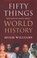 Cover of: Fifty Things You Need To Know About World History