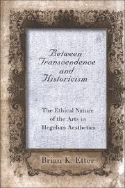 Cover of: Between Transcendence And Historicism The Ethical Nature Of The Arts In Hegelian Aesthetics