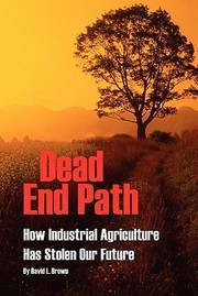 Cover of: Dead End Path How Industrial Agriculture Has Stolen Our Future