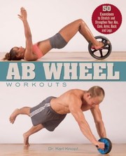 Cover of: Ab Wheel Workouts 50 Exercises To Stretch And Strengthen Your Abs Core Arms Back And Legs by 