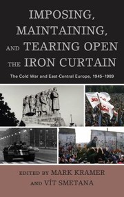 Cover of: Imposing Maintaining And Tearing Open The Iron Curtain The Cold War And Eastcentral Europe 19451989