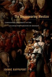 Cover of: The Disappearing Mestizo Configuring Difference In The Colonial New Kingdom Of Granada