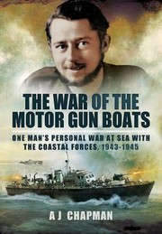 Cover of: War Of The Motor Gun Boats One Mans Personal War At Sea With The Coastal Forces 19431945 by 