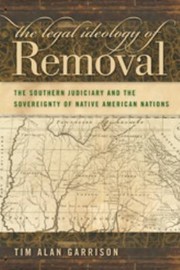Cover of: The Legal Ideology Of Removal The Southern Judiciary And The Sovereignty Of Native American Nations