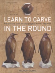 Cover of: Learn To Carve In The Round Progressive Stepbystep Projects For The Beginner by 
