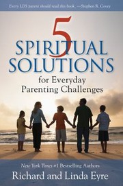 5 Spiritual Solutions For Everyday Parenting Challenges by Richard M. Eyre