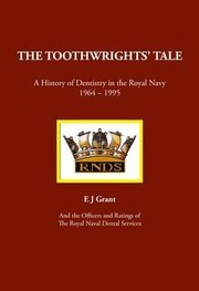 The Toothwrights Tale A History Of Dentistry In The Royal Navy 19641995 by E. J. Grant
