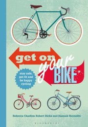 Cover of: Get On Your Bike Stay Safe Get Fit And Be Happy Cycling by 