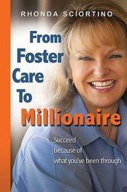 Cover of: From Foster Care To Millionaire How To Go From Abandonment Isolation Abuse And Poverty To Family Friends Love And Prosperity