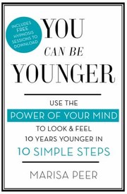 Cover of: You Can Be Younger Use The Power Of Your Mind To Look And Feel 10 Years Younger In 10 Simple Steps by 