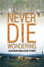 Cover of: Never Die Wondering The Alister Macleod Story