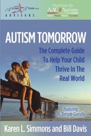 Autism Tomorrow The Complete Guide To Help Your Child Thrive In The Real World by Bill Davis