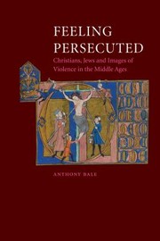 Feeling Persecuted Christians Jews And Images Of Violence In The Middle Ages by Anthony Bale