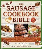 Cover of: The Sausage Cookbook Bible 500 Recipes For Grinding Spicing Cooking And Enjoying The Food That Links The World
