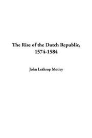 Cover of: The Rise of the Dutch Republic 1574-1584 by John Lothrop Motley