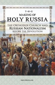 The Making Of Holy Russia The Orthodox Church And Russian Nationalism Before The Revolution by John Strickland