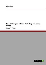 Brand Management And Marketing Of Luxury Goods by Lucie Scholz
