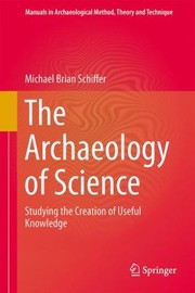 Cover of: The Archaeology Of Science Studying The Creation Of Useful Knowledge