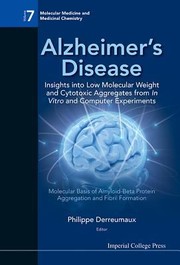 Alzheimers Disease Insights Into Low Molecular Weight And Cytotoxic Aggregates From In Vitro And Computer Experiments Molecular Basis Of Amyloidbeta Protein Aggregation And Fibril Formation by Philippe Derreumaux
