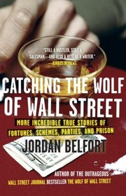 Cover of: Catching The Wolf Of Wall Street More Incredible True Stories Of Fortunes Schemes Parties And Prison