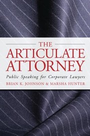 Cover of: The Articulate Attorney Public Speaking For Corporate Lawyers