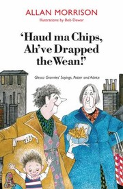 Cover of: Haud Ma Chips Ahve Drapped The Wean Glesca Grannies Sayings Patter And Advice by 