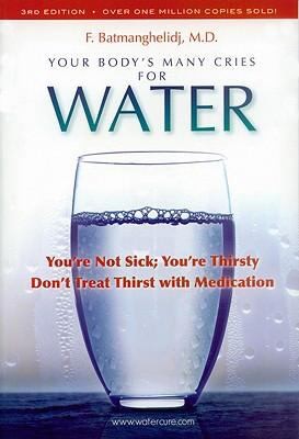 Your Bodys Many Cries For Water Youre Not Sick Youre Thirsty Dont Treat Thirst With Medications