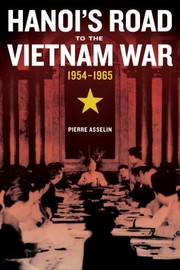 Hanois Road To The Vietnam War 19541965 by Pierre Asselin