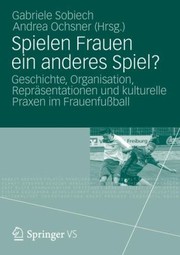 Cover of: Spielen Frauen Ein Anderes Spiel Geschichte Organisation Reprsentationen Und Kulturelle Praxen Im Frauenfuball