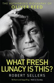 Cover of: What Fresh Lunacy Is This The Authorized Biography Of Oliver Reed