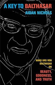 Cover of: A Key To Balthasar Hans Urs Von Balthasar On Beauty Goodness And Truth