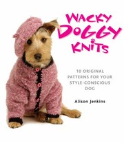 Cover of: Wacky Doggy Knits 10 Original Patterns For Your Styleconscious Dog by 