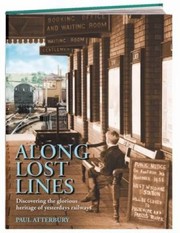 Cover of: Along Lost Lines Discovering The Glorious Heritage Of Yesterdays Railways