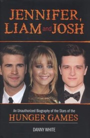 Cover of: Jennifer Liam And Josh An Unauthorized Biography Of The Stars Of The Hunger Games