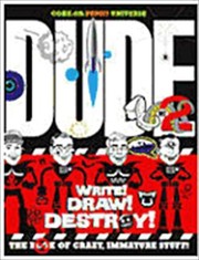 Cover of: Dude The Book Of Crazy Immature Stuff Write Draw Destroy