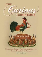 Cover of: Curious Cookbook Viper Soup Badger Ham Stewed Sparrows And 100 More Historic Recipes