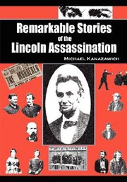Remarkable Stories Of The Lincoln Assassination by Michael Kanazawich