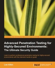 Advanced Penetration Testing For Highlysecured Environments The Ultimate Secuirty Guide by Lee Allen