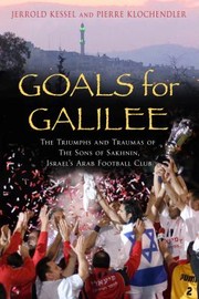 Goals For Galilee The Triumphs And Traumas Of The Sons Of Sakhnin Israels Arab Football Club by Jerrold Kessel