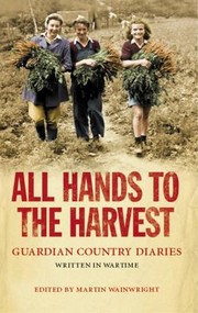 Cover of: All Hands To The Harvest Guardian Country Diaries Written In Wartime