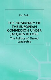 Cover of: The Presidency Of The European Commission Under Jacques Delors The Politics Of Shared Leadership
